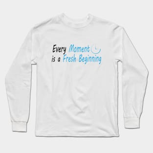 Every Moment is a Fresh Beginning Long Sleeve T-Shirt